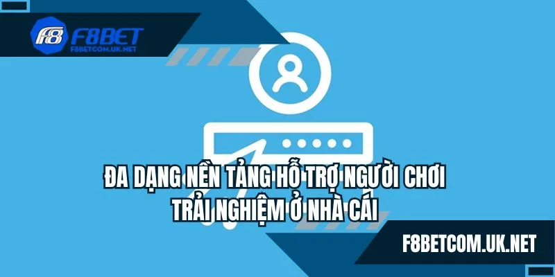 Đa dạng nền tảng hỗ trợ người chơi trải nghiệm ở nhà cái