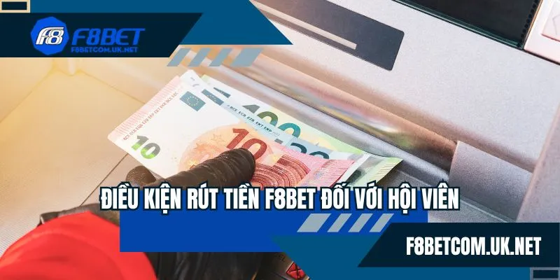 Điều kiện rút tiền F8BET đối với hội viên
