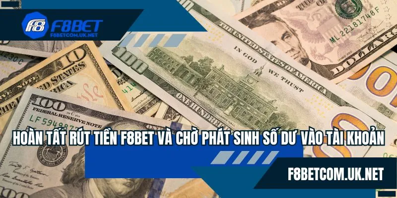 Hoàn tất rút tiền F8BET và chờ phát sinh số dư vào tài khoản