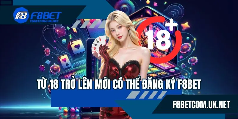 Từ 18 trở lên mới có thể đăng ký F8BET
